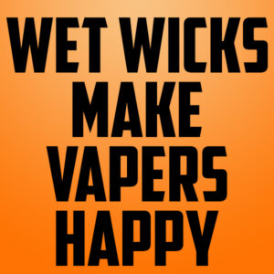 Fastest-Ways-To-Kill-Your-Coils-wet-wicks-are-happy-wicks