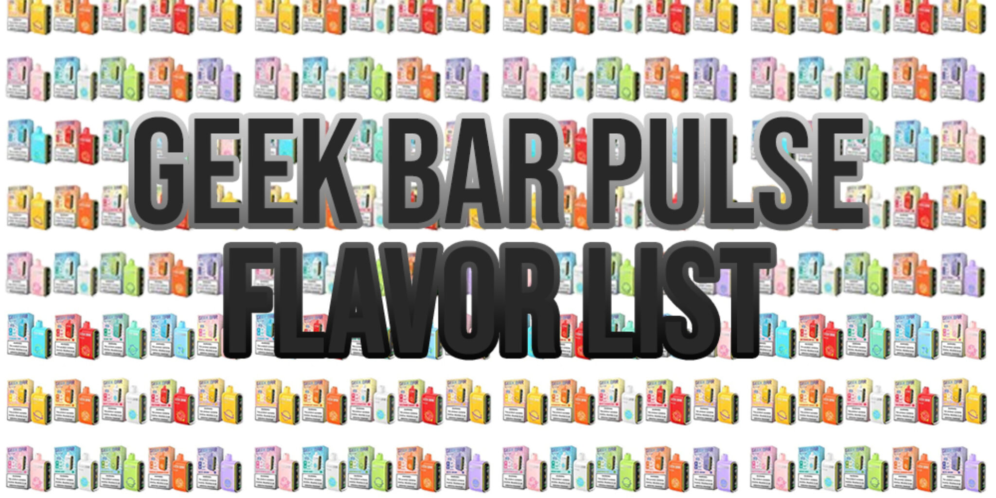 Geek Bar Pulse Flavor List Guide To Vaping   Geek Bar Pulse Flavor List 2048x1024 