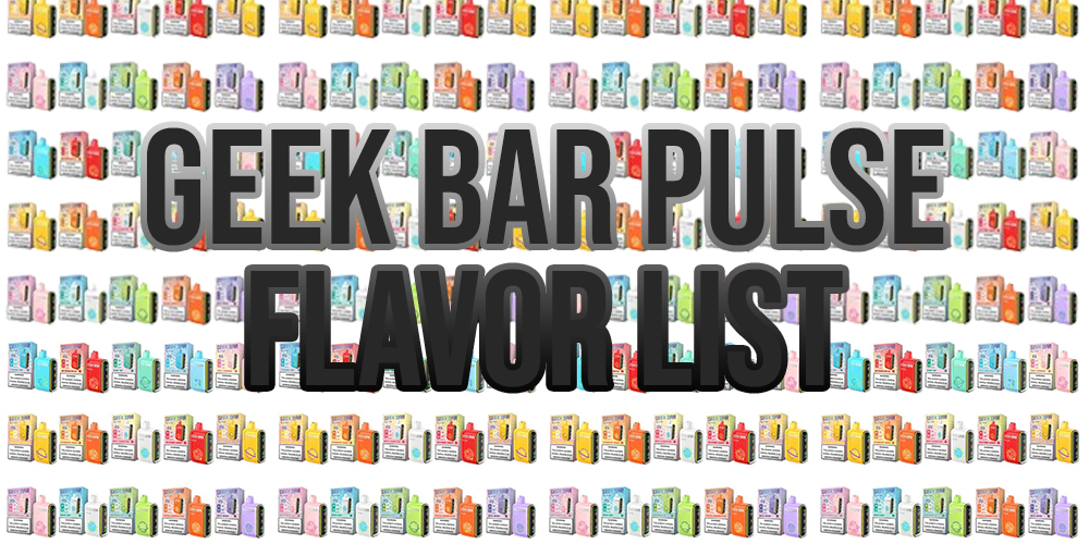 Geek Bar Pulse Flavor List