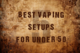 5 Best Vaping Setups For Under $50