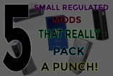 5 Small Regulated Mods That Really Pack A Punch
