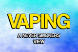 Vaping: A Never Smokers View