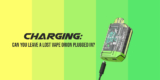 Can You Leave a Lost Vape Orion Plugged In? Unraveling the Myth