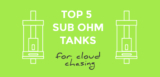 Top 5 Sub-Ohm Tanks Built For Cloud Chasing