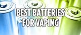 Top 3 Best Batteries For Vaping