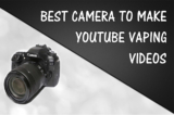 Best Camera To Make YouTube Vaping Videos