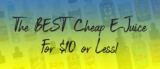 The Best Cheap E-Juice For $10 or Less