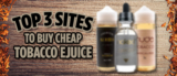 Top 3 Sites To Buy Cheap Tobacco Ejuice