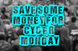 Save Some Money For Cyber Monday