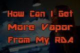 How Can I Get More Vapor From My RDA?