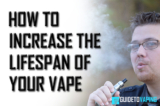 How To Increase The Lifespan of Your Vape