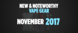 New and Noteworthy Vape Gear: November 2017