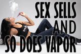 Sex Sells and So Does Vapor