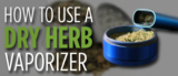 How To Use A Dry Herb Vaporizer