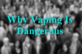 Why Vaping Is Dangerous